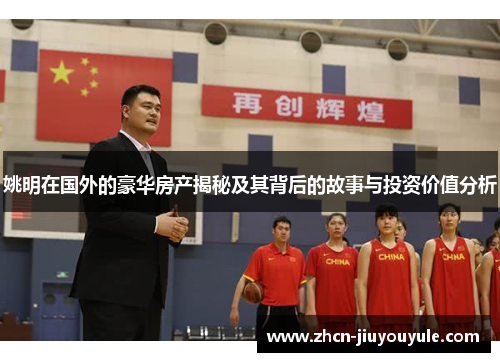 姚明在国外的豪华房产揭秘及其背后的故事与投资价值分析