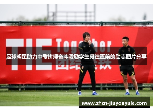 足球明星助力中考拼搏奋斗激励学生勇往直前的励志图片分享