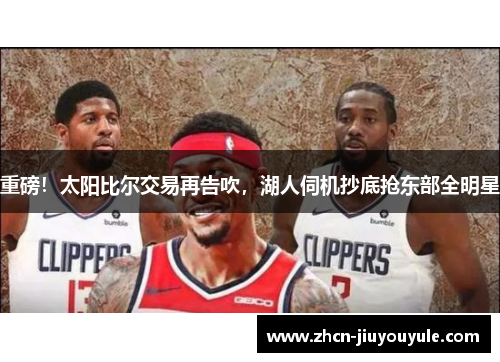 重磅！太阳比尔交易再告吹，湖人伺机抄底抢东部全明星