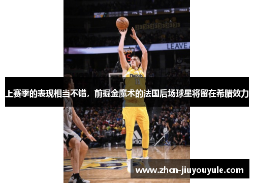 上赛季的表现相当不错，前掘金魔术的法国后场球星将留在希腊效力