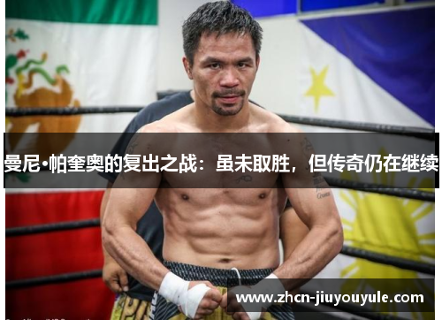 曼尼·帕奎奥的复出之战：虽未取胜，但传奇仍在继续